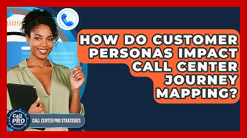How Do Customer Personas Impact Call Center Journey Mapping? - Call Center Pro Strategies