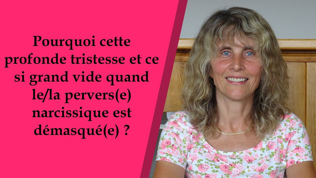 Pourquoi cette tristesse et ce si grand vide quand le/la pervers(e) narcissique est démasqué(e) ?