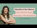Fibroids: How To Shrink Them with Naturally with Nutrition | Dr. Patricia Mills, MD