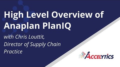 High Level Anaplan PlanIQ Overview with Chris Louttit | Accelytics Consulting