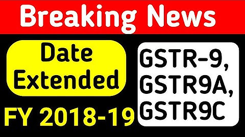 GST Annual Return GSTR9, GST Audit GSTR 9C, GSTR9A Due Date Extension update for FY 2018-19