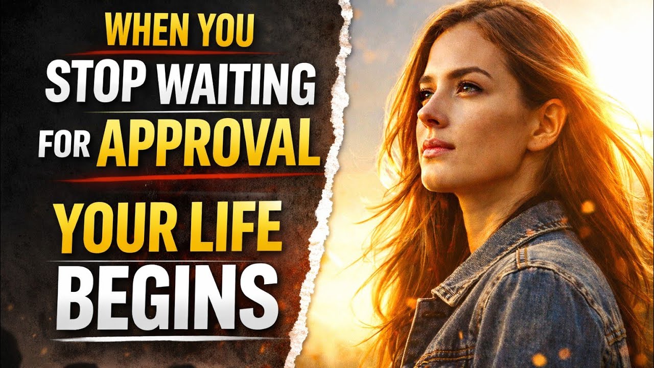 When You Stop Waiting for Approval, Your Life Finally Begins  | 2026