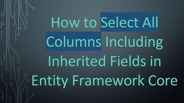 How to Select All Columns Including Inherited Fields in Entity Framework Core