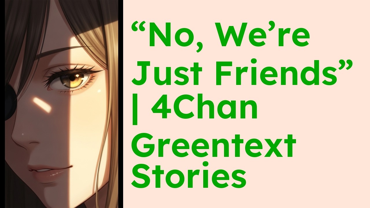 “No, We’re Just Friends”  4Chan Greentext Stories