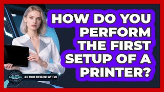 How Do You Perform the First Setup of a Printer?