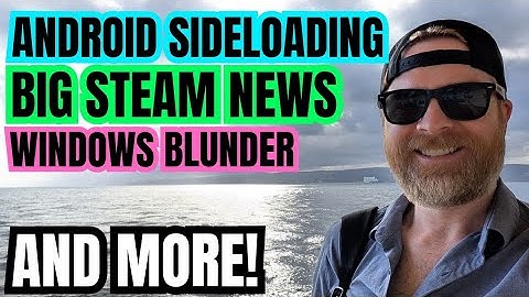 Massive Win for Android APK Sideloading, Huge Steam Announcement, Big Windows Blunder and more
