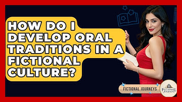 How Do I Develop Oral Traditions In A Fictional Culture? - Fictional Journeys
