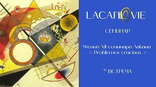 Чтения XII семинара Лакана « Problemes cruсiaux » 7 встреча