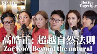 高皓正: 超越自然法則 Zac Koo: Beyond the natural (EP40) Better Together