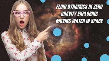 Fluid Dynamics in Zero Gravity  Exploring Moving Water in Space