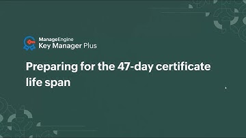 Prepare your organization for the mandatory 47-day certificate lifespan schedule
