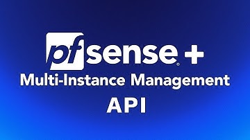 Multi-Instance Management API | pfSense Plus Tech Tip |