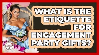 What Is The Etiquette For Engagement Party Gifts? - Wedding Trends Now
