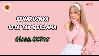 Sisca JKT48 ~ Seharusnya Kita Tak Bersama Lirik (Lyrics Musics)