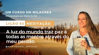Meditação Guiada para a Lição 63:A luz do mundo traz paz a todas as mentes através do meu perdão.