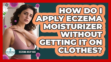 How Do I Apply Eczema Moisturizer Without Getting It On Clothes? - Eczema Help Hub