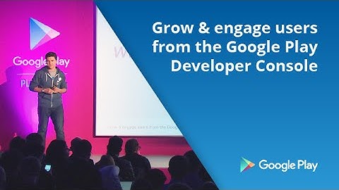Grow & engage users from the Google Play Developer Console