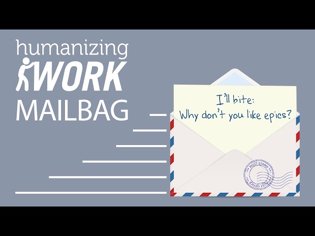 Why we don’t like EPICS for agile teams | Humanizing Work Show | Mailbag