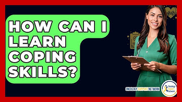 How Can I Learn Coping Skills? - Oncology Support Network