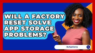 Will A Factory Reset Solve App Storage Problems? - Be App Savvy