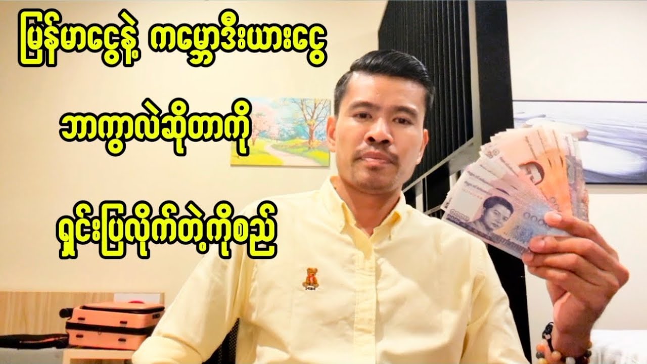 မြန်မာငွေနဲ့ကမ္ဘောဒီးယားငွေ ဘာကွာလဲဆိုတာ ကိုစည်ရှင်းပြ