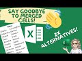 Try these two alternatives to merging cells in Excel.  Say Goodbye to Merged Cells!