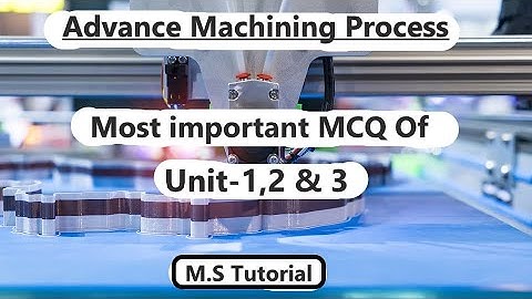 Most important MCQ of Advance machining process !! RGPV !! Unit-1,2 & 3 !! by M.S TutoriaL