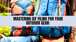 Mastering ISF Filing for Your Outdoor Gear: A Step-by-Step Guide