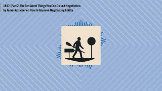 1817: [Part 2] The Ten Worst Things You Can Do In A Negotiation by James Altucher on How to...
