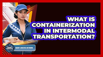 What Is Containerization In Intermodal Transportation? - Smart Logistics Network