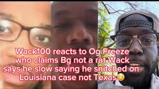 Wack100 reacts to Og Freeze who claims Bg not a rat”he snitched on Louisiana case not Texas dummy”?