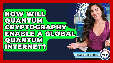 How Will Quantum Cryptography Enable A Global Quantum Internet? - Quantum Tech Explained