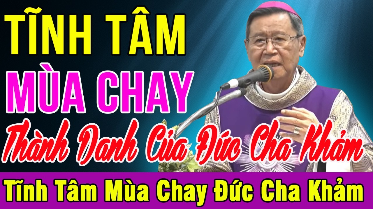 BÀI GIẢNG TĨNH TÂM MÙA CHAY THÀNH DANH CỦA ĐỨC CHA KHẢM - Cầu Nguyện Mỗi Ngày