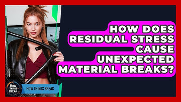 How Does Residual Stress Cause Unexpected Material Breaks? - How Things Break