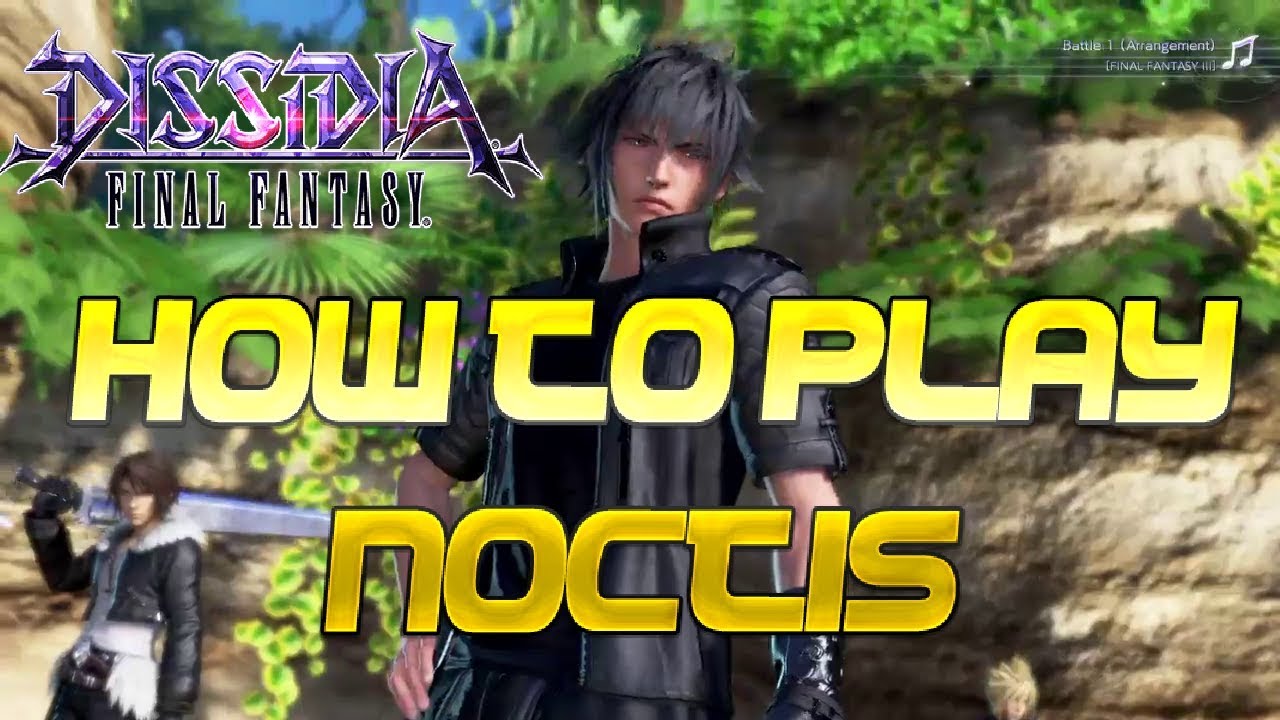 How To Play: Noctis [Final Fantasy: Dissidia NT]
