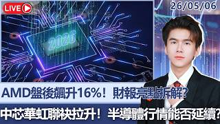 港美領航丨Darius：AMD盤後飆升16%！財報亮點拆解？中芯華虹聯袂拉升！半導體行情能否延續？丨2026-05-06