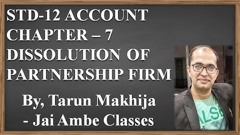 STD-12 ACCOUNT CHAPTER-7 [DISSOLUTION OF PARTNERSHIP FIRM] - By,Tarun Makhija [Jai Ambe Classes]