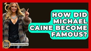 How Did Michael Caine Become Famous? - The Rich And Famous Files