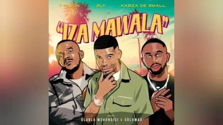 Tycoon, Sly & Kabza De Small - Iza Mawala ft. Dladla Mshunqisi & Goldmax