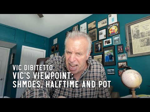 Vic's Viewpoint: Shmoes, Halftime and Pot | VicDiBitetto.net