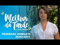 MELHOR DA TARDE COM CATIA FONSECA - 26/02/2021- PROGRAMA COMPLETO