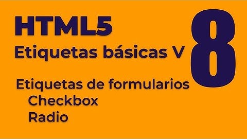 8 - Formularios Checkbox y Radio HTML5. Etiquetas básicas V.