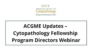 ACGME Updates   Cytopathology Fellowship Program Directors Webinar