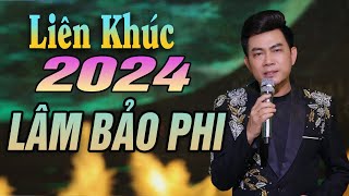 Liên Khúc Lâm Bảo Phi 2024 Mới Nhất   Những Ca Khúc Dặc Sắc