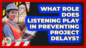 What Role Does Listening Play In Preventing Project Delays?