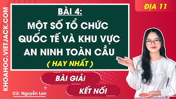 Địa lí 11 Bài 4: Một số tổ chức quốc tế và khu vực an ninh toàn cầu | Kết nối tri thức (HAY NHẤT)