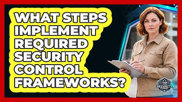 What Steps Implement Required Security Control Frameworks?