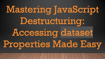 Mastering JavaScript Destructuring: Accessing dataset Properties Made Easy
