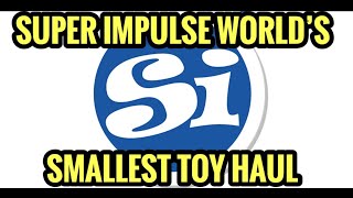 Super Impulse Worlds Smallest Toy Haul