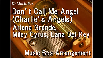 Don’t Call Me Angel (Charlie’s Angels)/Ariana Grande, Miley Cyrus, Lana Del Rey [Music Box]